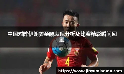 中国对阵伊朗姜至鹏表现分析及比赛精彩瞬间回顾