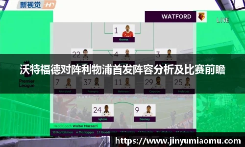 沃特福德对阵利物浦首发阵容分析及比赛前瞻