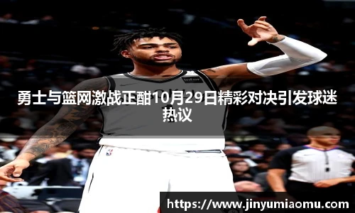 勇士与篮网激战正酣10月29日精彩对决引发球迷热议