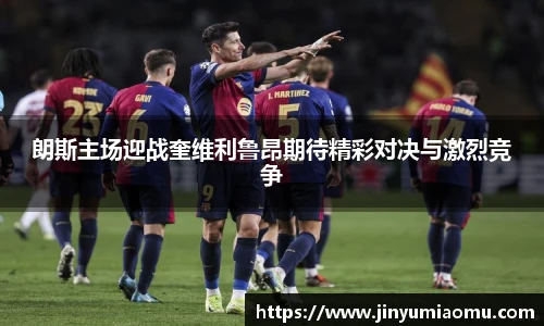 朗斯主场迎战奎维利鲁昂期待精彩对决与激烈竞争