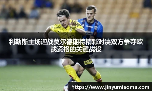 利勒斯主场迎战莫尔德期待精彩对决双方争夺欧战资格的关键战役